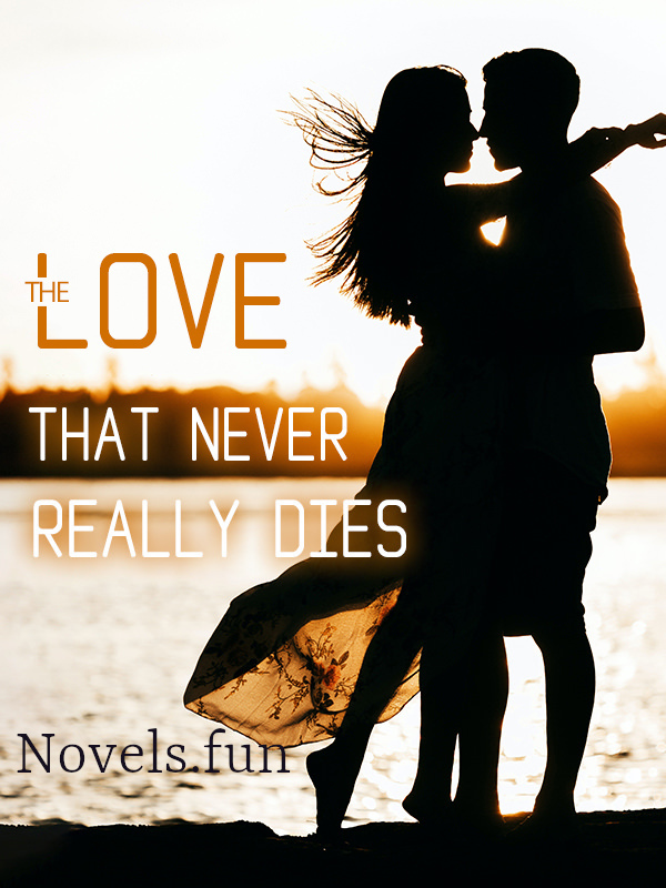 The Love That Never Really Dies – Chinese Novel Read/ Download PDF