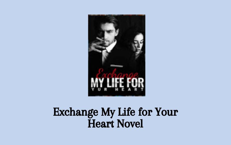 Exchange My Life for Your Heart Novel – Read/Download Free