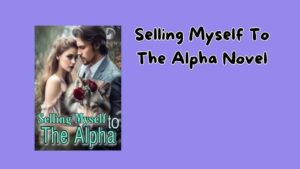 Selling Myself To The Alpha Novel PDF Read/Download Free Online.