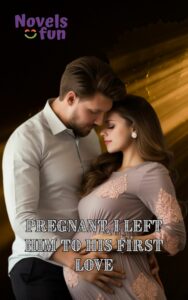 Pregnant, I left him To His First Love Novel PDF Read/Download Online